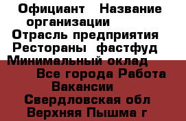 Официант › Название организации ­ Maxi › Отрасль предприятия ­ Рестораны, фастфуд › Минимальный оклад ­ 35 000 - Все города Работа » Вакансии   . Свердловская обл.,Верхняя Пышма г.